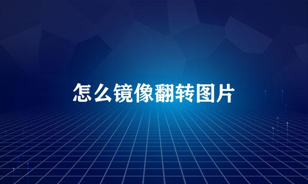 怎么镜像翻转图片