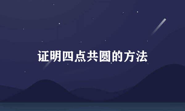 证明四点共圆的方法