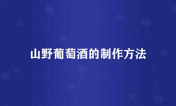 山野葡萄酒的制作方法