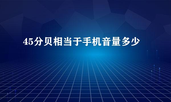 45分贝相当于手机音量多少