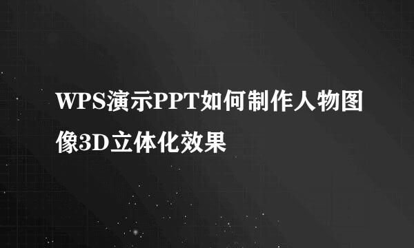 WPS演示PPT如何制作人物图像3D立体化效果