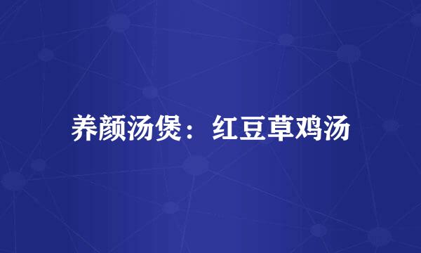 养颜汤煲：红豆草鸡汤