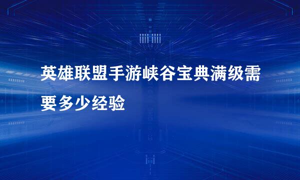 英雄联盟手游峡谷宝典满级需要多少经验