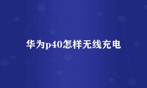 华为p40怎样无线充电