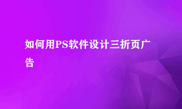 如何用PS软件设计三折页广告