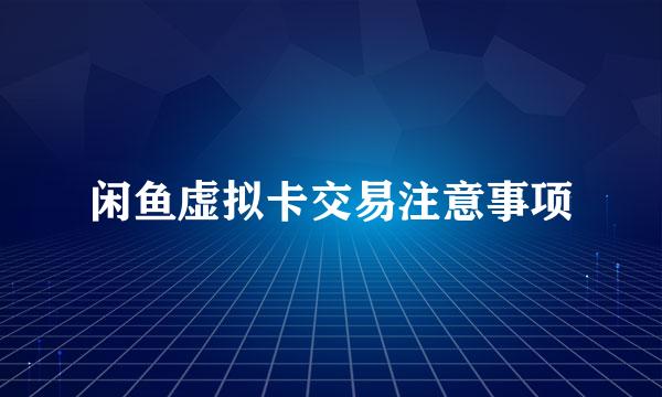 闲鱼虚拟卡交易注意事项