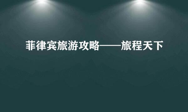菲律宾旅游攻略——旅程天下