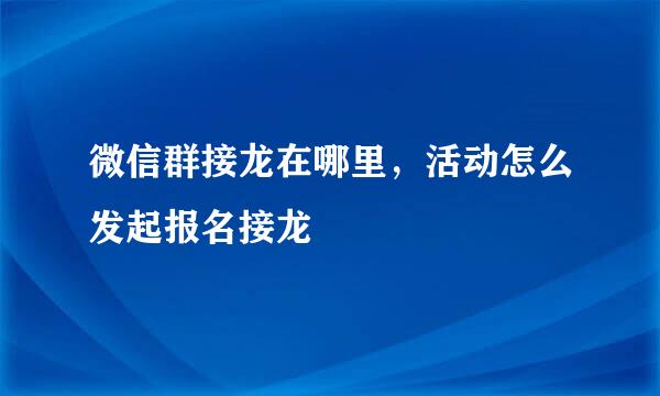 微信群接龙在哪里，活动怎么发起报名接龙