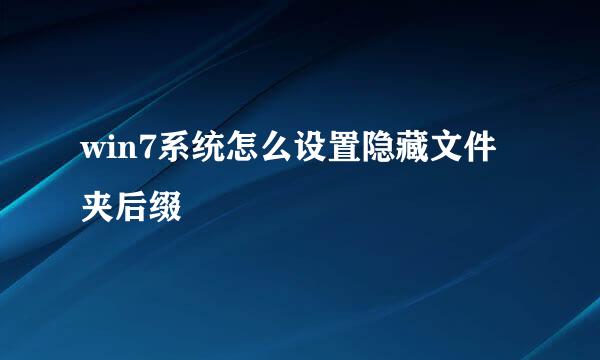 win7系统怎么设置隐藏文件夹后缀