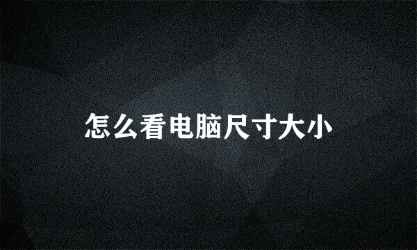 怎么看电脑尺寸大小