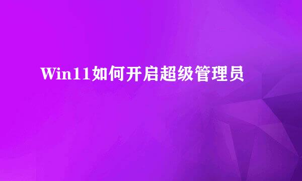 Win11如何开启超级管理员