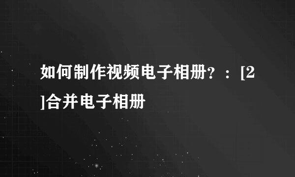 如何制作视频电子相册？：[2]合并电子相册