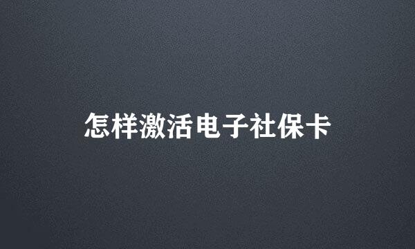 怎样激活电子社保卡