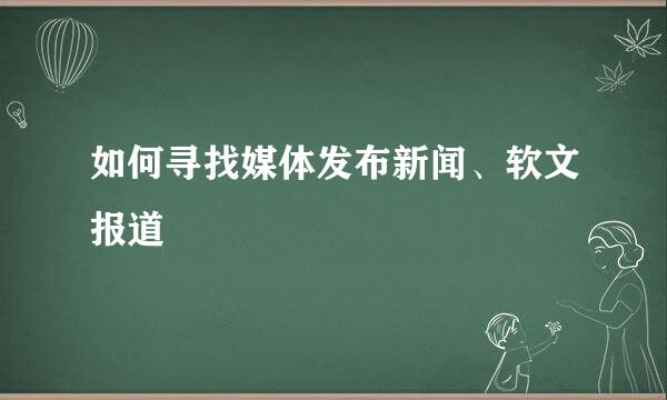 如何寻找媒体发布新闻、软文报道