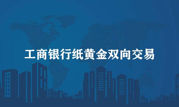 工商银行纸黄金双向交易