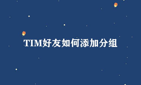 TIM好友如何添加分组