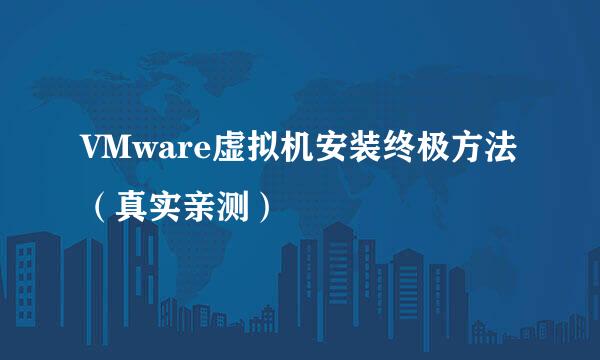 VMware虚拟机安装终极方法（真实亲测）
