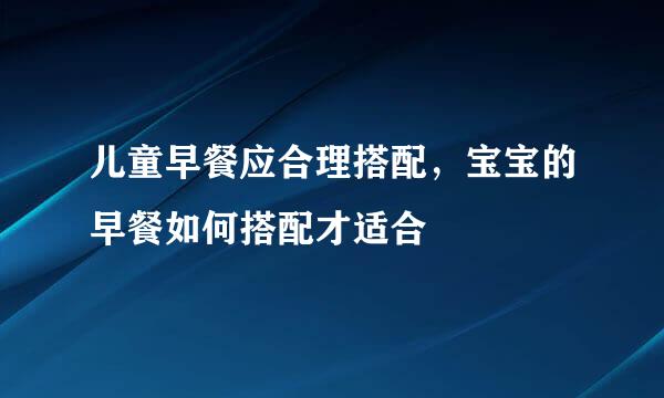 儿童早餐应合理搭配，宝宝的早餐如何搭配才适合
