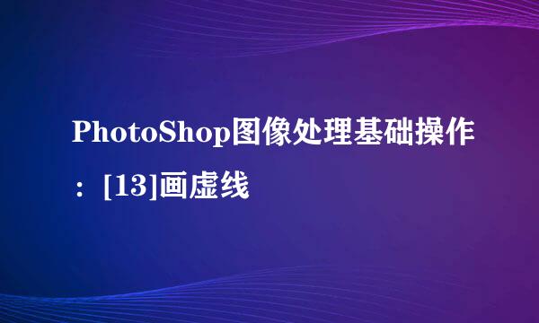 PhotoShop图像处理基础操作：[13]画虚线
