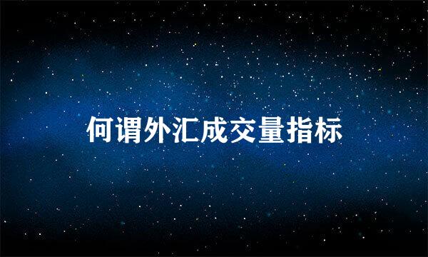 何谓外汇成交量指标
