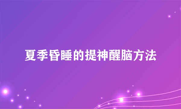 夏季昏睡的提神醒脑方法