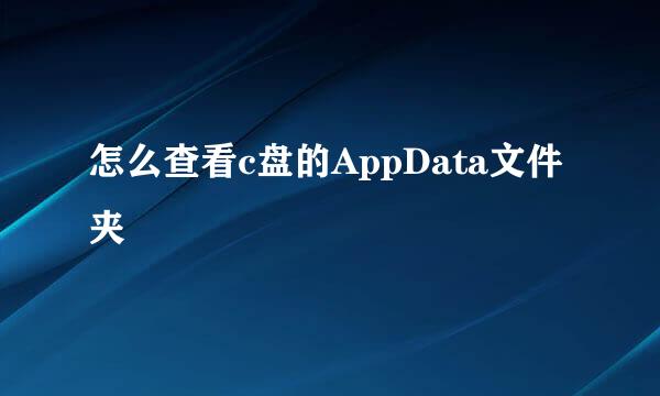 怎么查看c盘的AppData文件夹