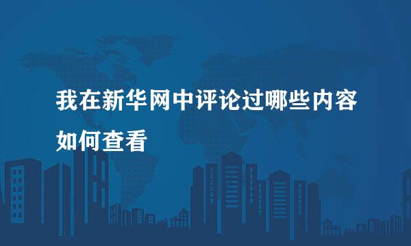 我在新华网中评论过哪些内容如何查看