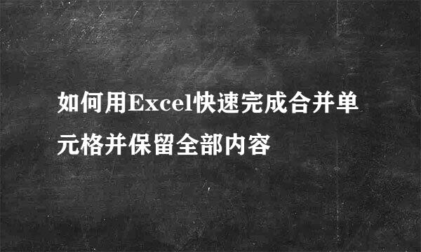 如何用Excel快速完成合并单元格并保留全部内容