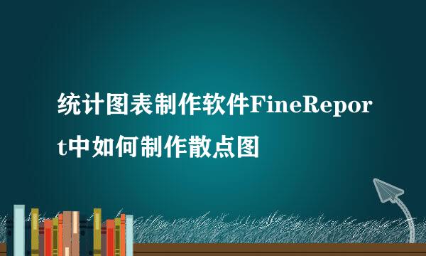 统计图表制作软件FineReport中如何制作散点图