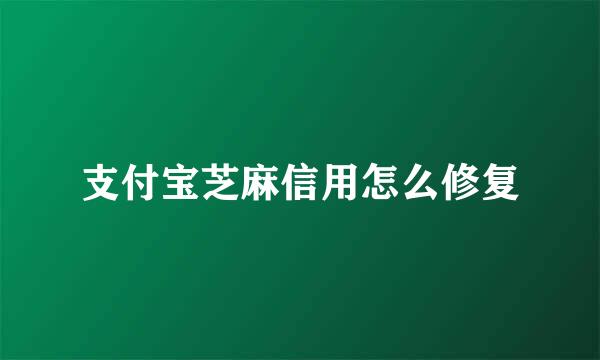 支付宝芝麻信用怎么修复