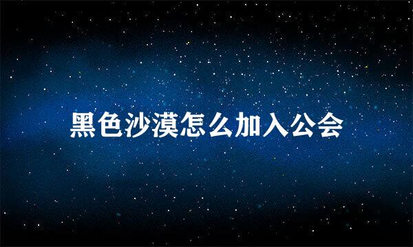 黑色沙漠怎么加入公会