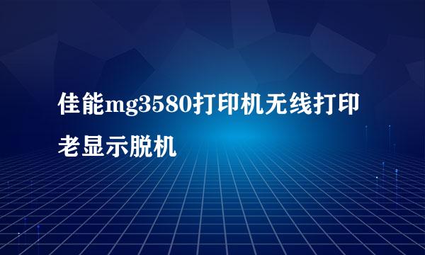 佳能mg3580打印机无线打印老显示脱机