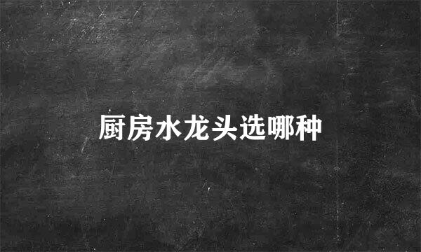 厨房水龙头选哪种