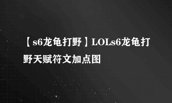 【s6龙龟打野】LOLs6龙龟打野天赋符文加点图