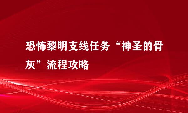 恐怖黎明支线任务“神圣的骨灰”流程攻略