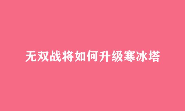 无双战将如何升级寒冰塔
