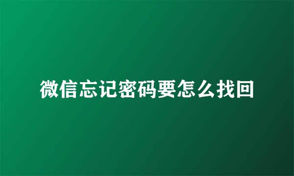 微信忘记密码要怎么找回