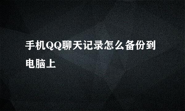 手机QQ聊天记录怎么备份到电脑上