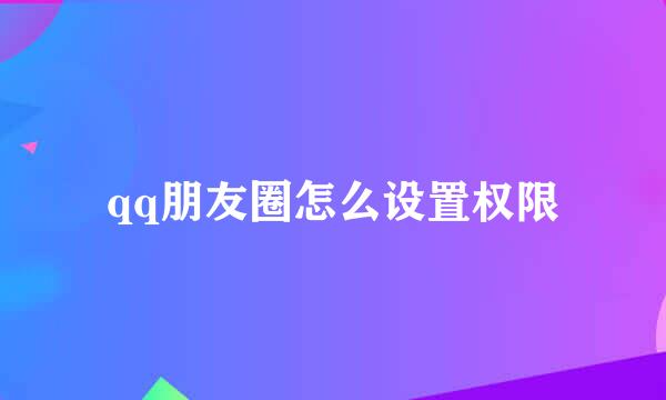 qq朋友圈怎么设置权限