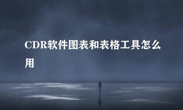 CDR软件图表和表格工具怎么用