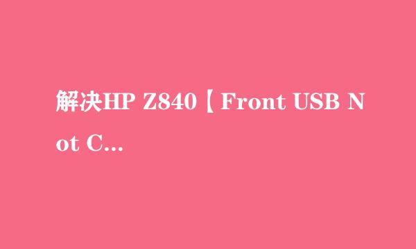 解决HP Z840【Front USB Not Connected】
