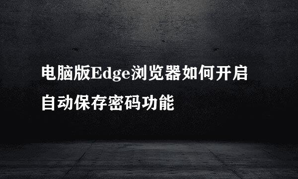 电脑版Edge浏览器如何开启自动保存密码功能