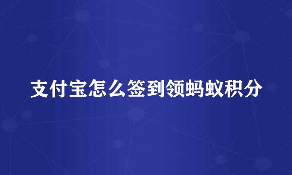 支付宝怎么签到领蚂蚁积分