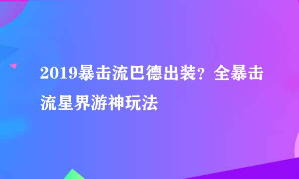 2019暴击流巴德出装？全暴击流星界游神玩法
