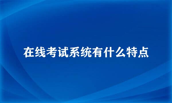 在线考试系统有什么特点