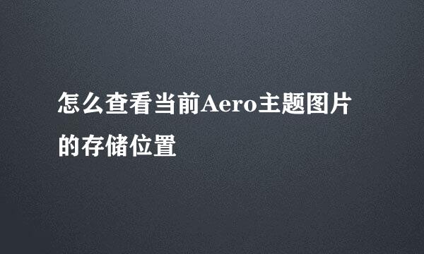 怎么查看当前Aero主题图片的存储位置