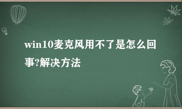 win10麦克风用不了是怎么回事?解决方法