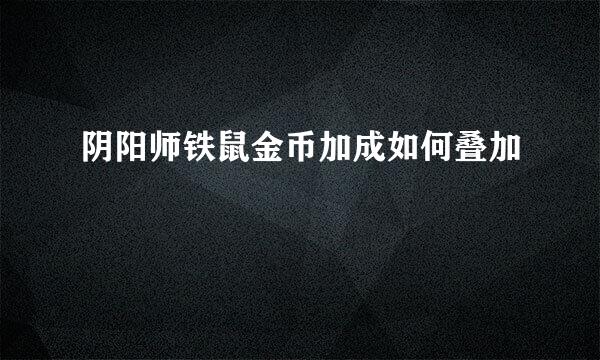 阴阳师铁鼠金币加成如何叠加