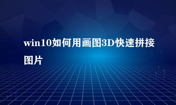 win10如何用画图3D快速拼接图片