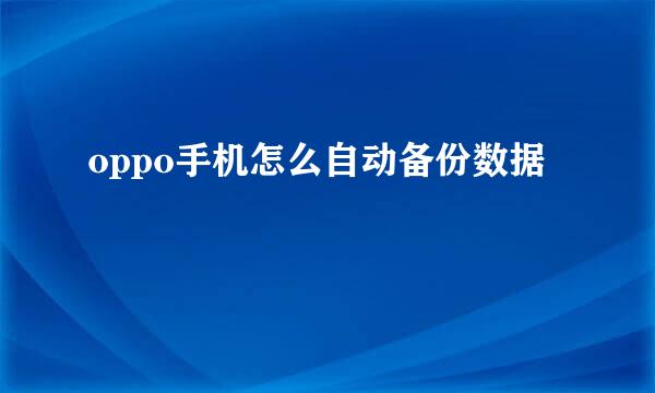 oppo手机怎么自动备份数据